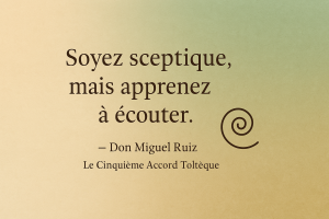 Citation du 5e accord toltèque sur fond dégradé beige et vert : 'Soyez sceptique, mais apprenez à écouter' – Don Miguel Ruiz, Le Cinquième Accord Toltèque, avec une spirale symbolique à droite.